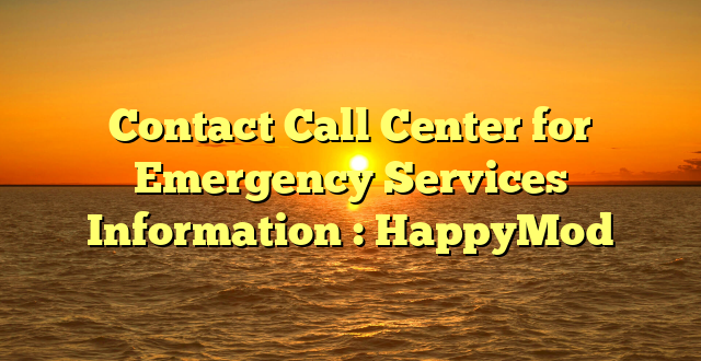 Contact Call Center for Emergency Services Information : HappyMod