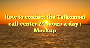 How to contact the Telkomsel call center 24 hours a day : Mockup