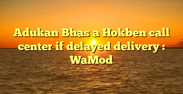 Adukan Bhas a Hokben call center if delayed delivery : WaMod